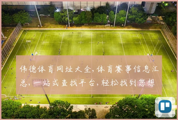 伟德体育网址大全,体育赛事信息汇总,一站式查找平台,轻松找到您想看